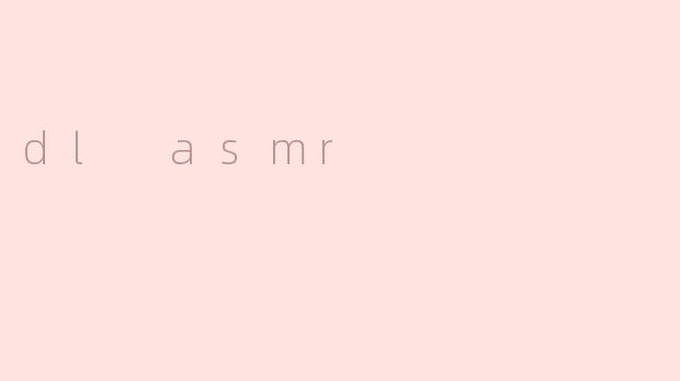 dl asmr